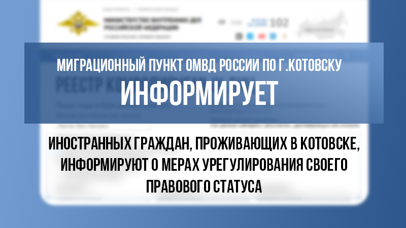 Иностранных граждан, проживающих в Котовске, информируют о мерах урегулирования своего правового статуса.